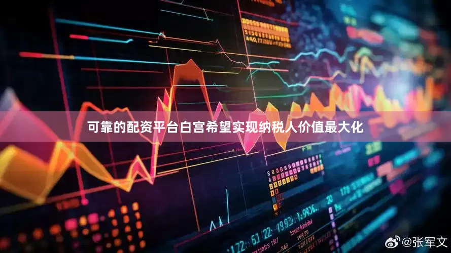可靠的配资平台白宫希望实现纳税人价值最大化