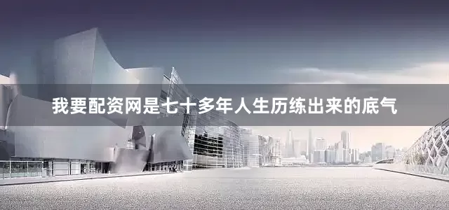 我要配资网是七十多年人生历练出来的底气
